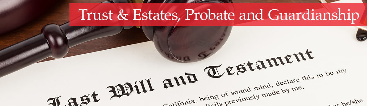 Trust & Estates, Probate and Guardianship